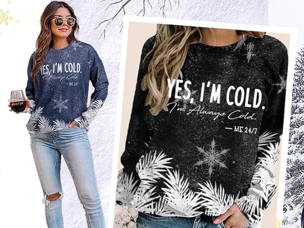 Yes I&#39;m Cold Me 24:7 Sweatshirt Women